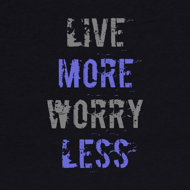 Live More Worry Less by NoLimitsMerch